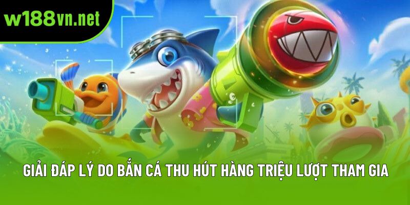 Giải đáp lý do bắn cá thu hút hàng triệu lượt tham gia