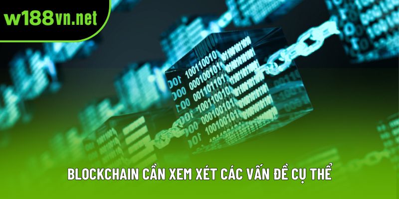 Blockchain cần xem xét các vấn đề cụ thể