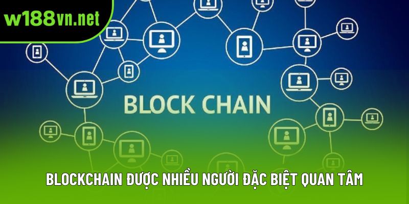 Blockchain được nhiều người đặc biệt quan tâm