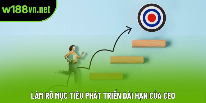 Làm rõ mục tiêu phát triển dài hạn của Ceo