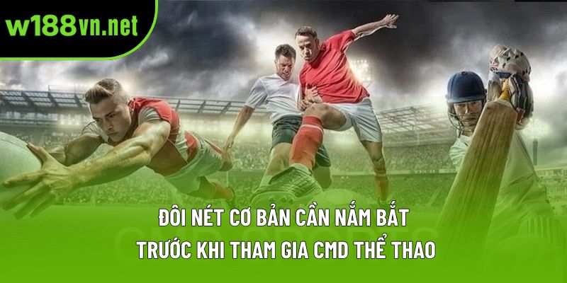 Đôi nét cơ bản cần nắm bắt trước khi tham gia CMD Thể thao