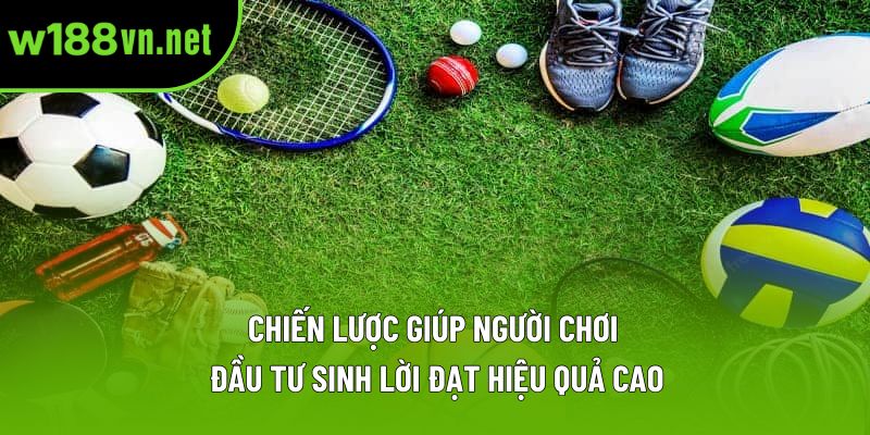 Chiến lược giúp người chơi đầu tư sinh lời đạt hiệu quả cao