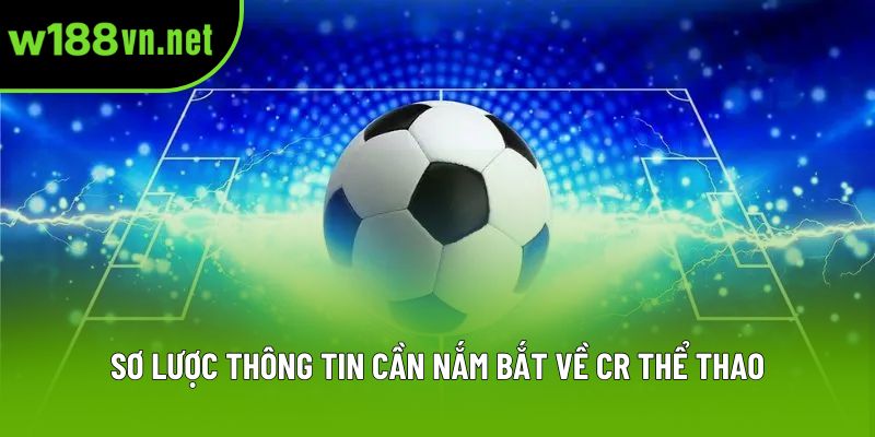 Sơ lược thông tin cần nắm bắt về CR Thể thao