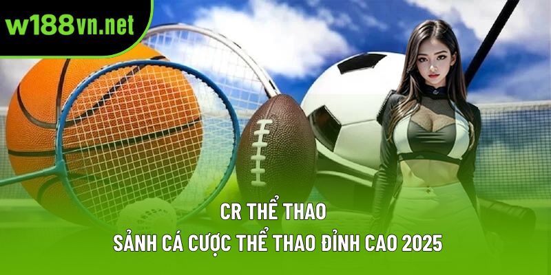 CR Thể Thao Là Gì? Tìm Hiểu Về Sân Chơi Hấp Dẫn Hàng Đầu