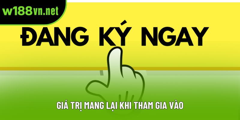 Giá trị mang lại khi tham gia vào