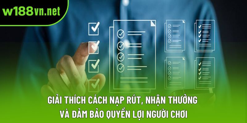 Giải thích cách nạp rút, nhận thưởng và đảm bảo quyền lợi người chơi