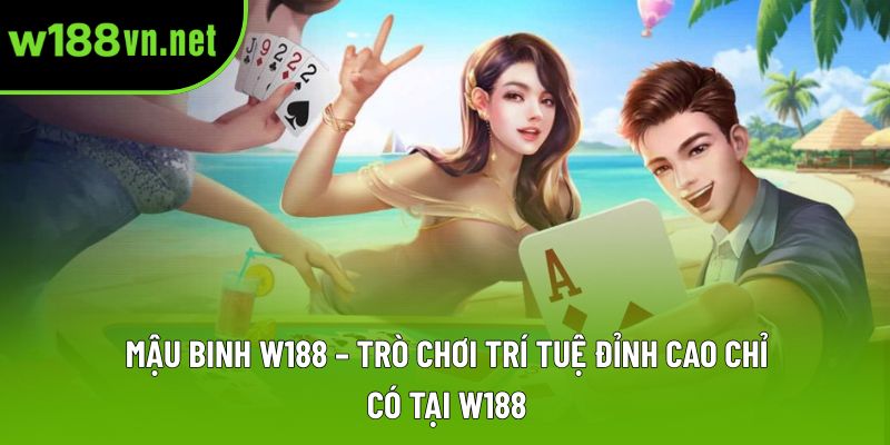 Mậu Binh W188 – Trò Chơi Trí Tuệ Đỉnh Cao Chỉ Có Tại W188