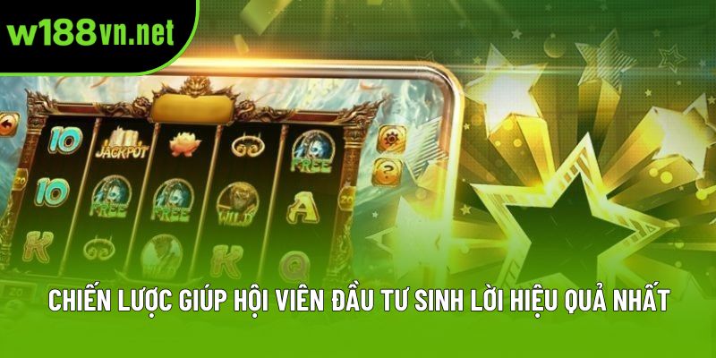 Chiến lược giúp hội viên đầu tư sinh lời hiệu quả nhất