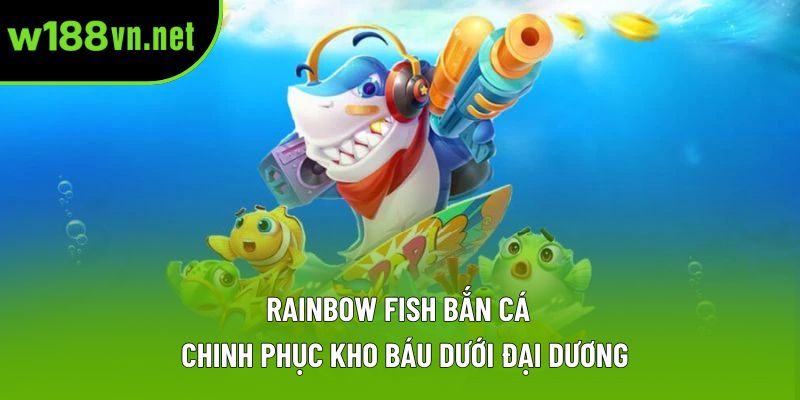 Rainbow Fish Bắn Cá – Chinh Phục Kho Báu Dưới Đại Dương