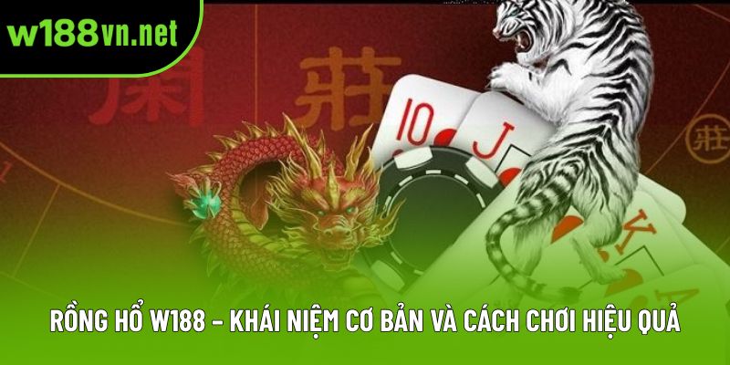 Rồng Hổ W188 – Khái Niệm Cơ Bản Và Cách Chơi Hiệu Quả